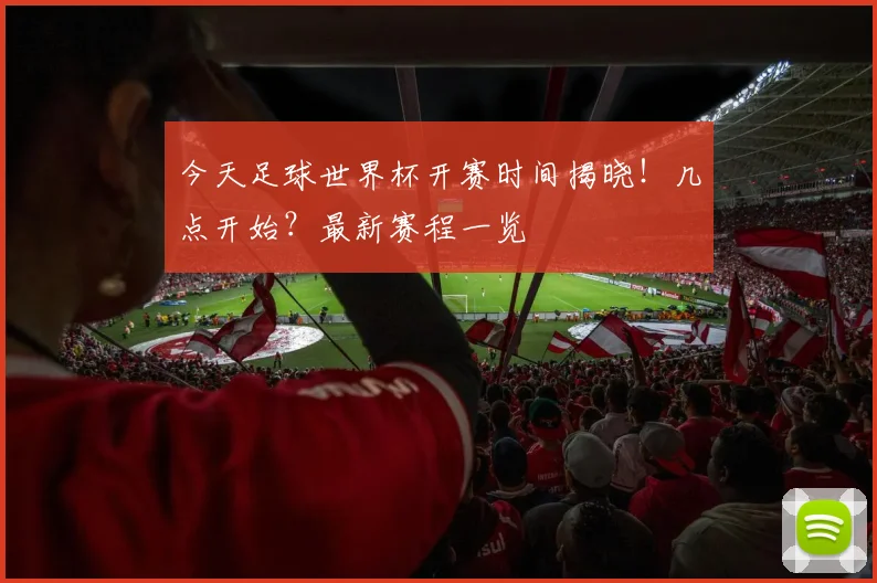 今天足球世界杯开赛时间揭晓！几点开始？最新赛程一览